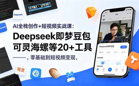 AI全栈创作+短视频实战课:Deepseek即梦豆包可灵海螺等20+工具,零基础到短视频变现