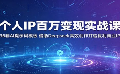 个人IP百万变现实战课:36套AI提示词模板,借助Deepseek高效创作打造复利商业IP