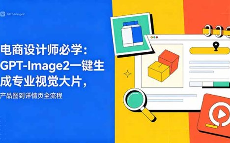 电商设计师必学-更新：GPT-Image2一键生成专业视觉大片，产品图到详情页全流程