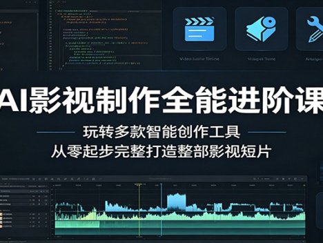 AI影视制作全能进阶课：玩转多款智能创作工具，从零起步完整打造整部影视短片