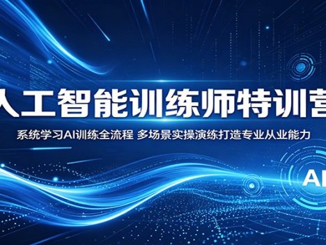 人工智能训练师特训营：系统学习AI训练全流程，多场景实操演练打造专业从业能力