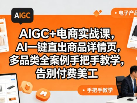 AIGC+电商实战课，AI一键直出商品详情页，多品类全案例手把手教学，告别付费美工(更新)