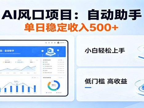 全新AI自动助手项目，低门槛入局，每日稳定收益500以上