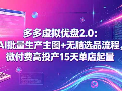多多虚拟优盘2.0：AI批量生产主图+无脑选品流程，微付费高投产15天单店起量