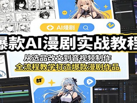 爆款AI漫剧实战教程：从选品改文到音视频制作，全流程教学打造爆款漫剧作品