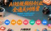AI短视频轻创业全通关训练营，掌握爆款AI短视频内容创作，从入门新手到平稳变现的六维跃迁