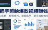 手把手剪映爆款视频赚钱课：AI工具，剪辑技巧，涨粉出单，新手轻松变现