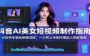 抖音AI美女短视频制作指南：从软件安装到参数调试，一小时上手制作爆款人物短视频