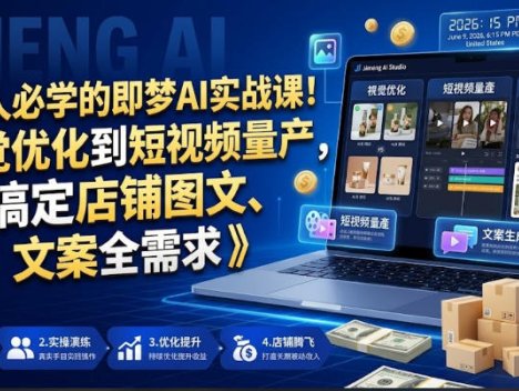 电商人必学的即梦AI实战课！从视觉优化到短视频量产，一键搞定店铺图文、视频、文案全需求