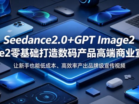 Seedance2.0+GPT Image2零基础打造数码产品高端商业宣传片，让新手也能低成本、高效率产出品牌级宣传视频