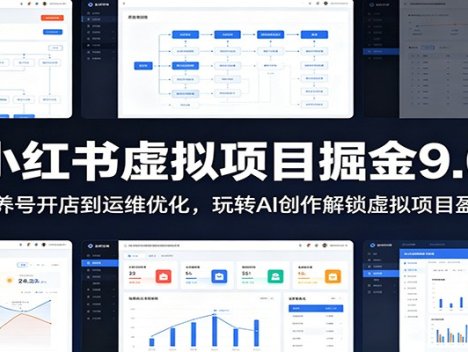 小红书虚拟项目掘金9.0 ：从养号开店到运维优化，玩转AI创作解锁虚拟项目盈利