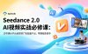 Seedance 2.0 AI视频实战必修课：10节课从平台选型到广告批量产出，零基础变高手