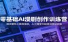 零基础AI漫剧创作训练营：剧本撰写分镜转视频，从工具学习到项目落地实操