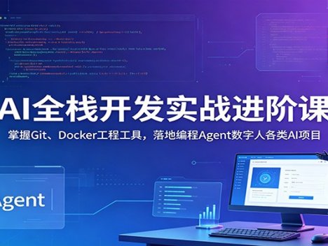AI全栈开发实战进阶课：掌握Git、Docker工程工具，落地编程Agent数字人各类AI项目