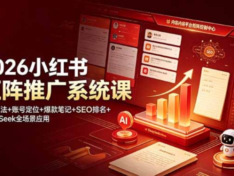 2026小红书矩阵推广系统课：平台算法+账号定位+爆款笔记+SEO排名+DeepSeek全场景应用