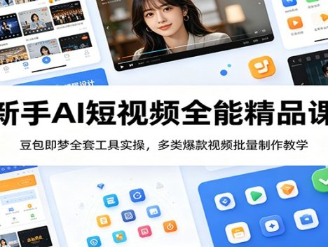 新手AI短视频全能精品课：豆包即梦全套工具实操，多类爆款视频批量制作教学