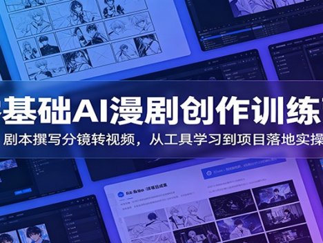 零基础AI漫剧创作训练营：剧本撰写分镜转视频，从工具学习到项目落地实操
