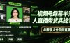 视频号绿幕半无人直播带货实战课｜0基础不露脸起号、手机电脑双端开播、矩阵多平台变现、AI数字人全自动直播