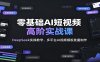 零基础AI短视频高阶实战课：DeepSeek实操教学，多平台AI视频模板批量制作