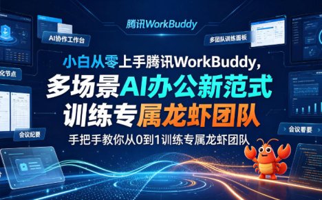 小白从零上手腾讯WorkBuddy,多场景AI办公新范式实战,手把手教你从0到1训练专属龙虾团队
