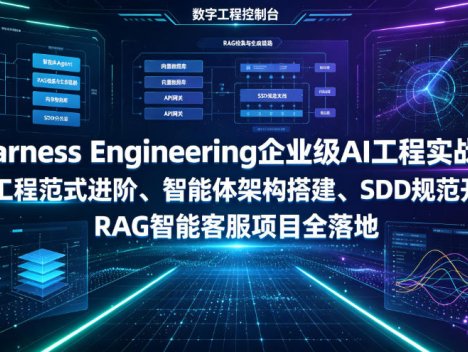 Harness Engineering企业级AI工程实战课｜AI工程范式进阶、智能体架构搭建、SDD规范开发、RAG智能客服项目全落地