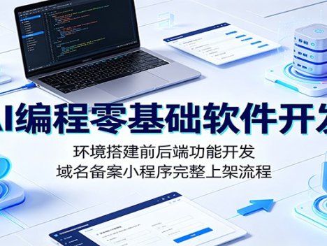 AI编程零基础软件开发：环境搭建前后端功能开发，域名备案小程序完整上架流程