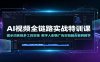 AI视频全链路实战特训课：提示词系统多工具实操，数字人剧情广告实拍融合案例教学