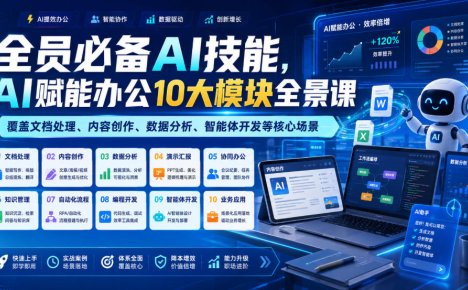 全员必备AI技能,AI赋能办公10大模块全景课,覆盖文档处理、内容创作、数据分析、智能体开发等核心场景