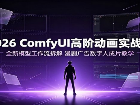 2026 ComfyUI高阶动画实战课：全新模型工作流拆解，漫剧广告数字人成片教学