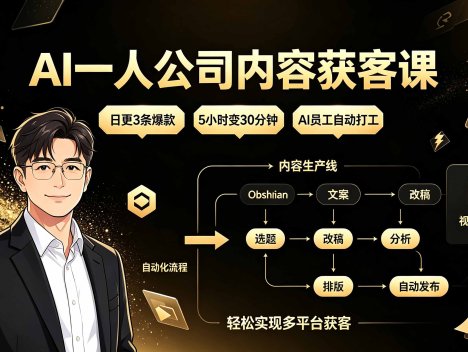 AI一人公司内容获客课：日更3条爆款×5小时变30分钟×AI员工自动打工，轻松实现多平台获客