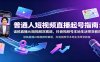 普通人短视频直播起号指南：读稿直播AI短视频双赛道，抖音视频号本地生活带货教程