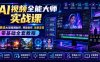 AI视频全能大师实战课｜全赛道AI短视频制作、特效创作、场景变现零基础全套教程