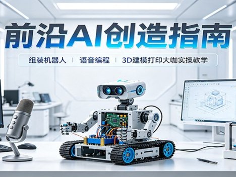 前沿AI创造指南：组装机器人、语音编程、3D建模打印大咖实操教学