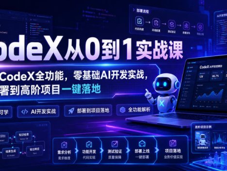 CodeX从0到1实战课，吃透CodeX全功能，零基础AI开发实战，从部署到高阶项目一键落地