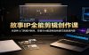 故事IP全能剪辑创作课：从软件入门到成片制作，实拍与AI配音结合快速打造优质内容