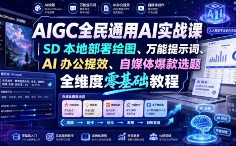 AIGC全民通用AI实战课|SD本地部署绘图、万能提示词、AI办公提效、自媒体爆款选题全维度零基础教程
