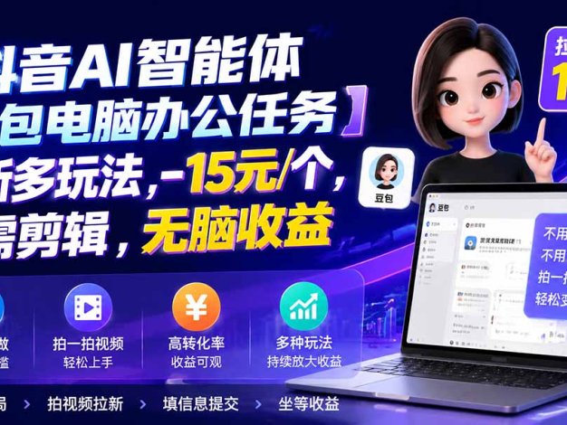 抖音AI智能体【豆包电脑办公任务】拉新多玩法 15元/个，无需剪辑，无脑收益
