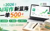 2026 AI写作新蓝海，一单500+，全程派单，附渠道，告别打工！【揭秘】