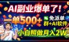 AI副业爆单了！一单500+，免费派单群+AI软件，小白照做月入2W