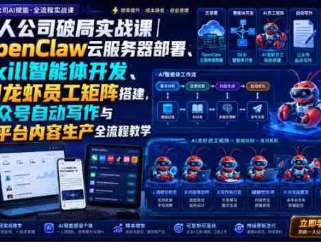 一人公司破局实战课｜OpenClaw云服务器部署、Skill智能体开发、AI龙虾员工矩阵搭建，公众号自动写作与多平台内容生产全流程教学