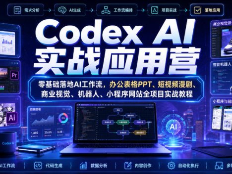 Codex AI实战应用营｜零基础落地AI工作流，办公表格PPT、短视频漫剧、商业视觉、机器人、小程序网站全项目实战教程