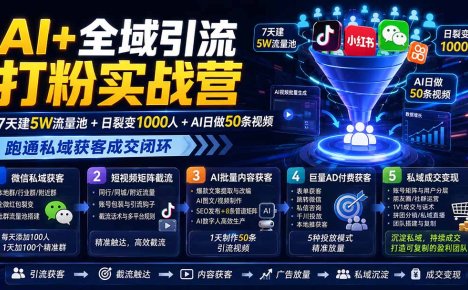 AI+全域引流打粉实战营:7天建5W流量池+日裂变1000人+AI日做50条视频,跑通私域获客成交闭环
