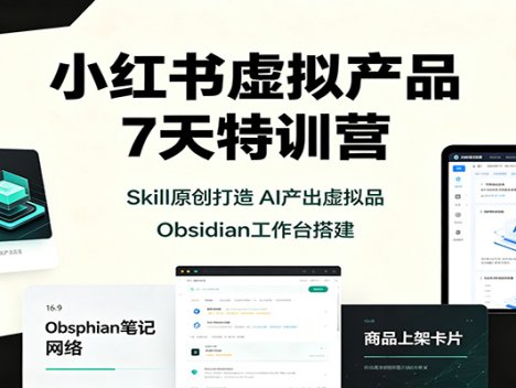 小红书虚拟产品7天特训营：Skill原创打造，AI产出虚拟品，Obsidian工作台搭建