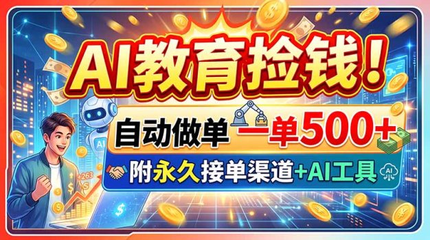 AI教育捡钱!自动做单一单500+,附永久接单渠道+AI工具