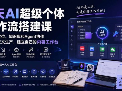 7天AI超级个体工作流搭建课：从个人定位、知识库和Agent协作到图文长文生产，建立自己的内容工作台