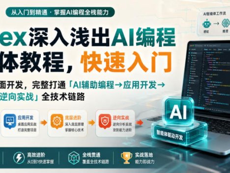 Codex深入浅出AI编程智能体教程，快速入门AI编程与桌面开发，打通「AI辅助编程→应用开发→底层进阶→逆向实战」全技术链路