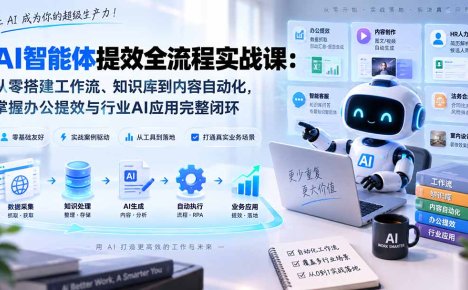 AI智能体提效全流程实战课:从零搭建工作流、知识库到内容自动化,掌握办公提效与行业AI应用完整闭环
