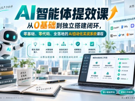 AI智能体提效课，从0基础到独立搭建闭环，零基础、零代码、全落地的AI自动化实战系统课程