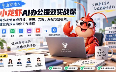普通职场人AI办公提效实战课:用小龙虾完成日报、报表、文案、海报与短视频,建立高效自动化工作流程