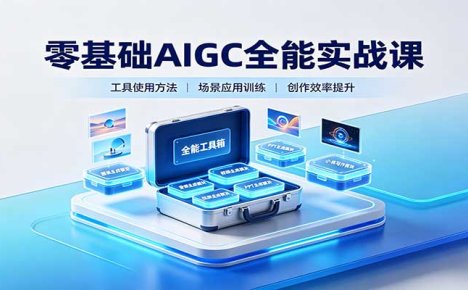 零基础AIGC全能实战课:覆盖绘画、影音、PPT、小说多场景AI创作